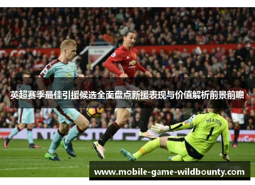 英超赛季最佳引援候选全面盘点新援表现与价值解析前景前瞻