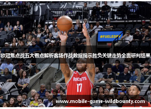 欧冠焦点战五大看点解析客场作战数据揭示胜负关键走势全面研判结果