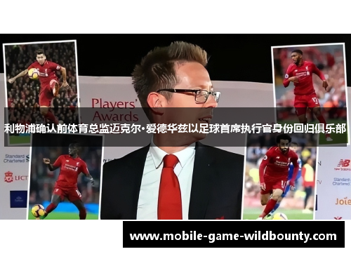 利物浦确认前体育总监迈克尔·爱德华兹以足球首席执行官身份回归俱乐部