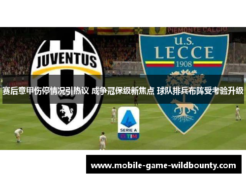 赛后意甲伤停情况引热议 成争冠保级新焦点 球队排兵布阵受考验升级 赛后意甲伤停情况引热议 成争冠保级新焦点 球队排兵布阵受考验升级