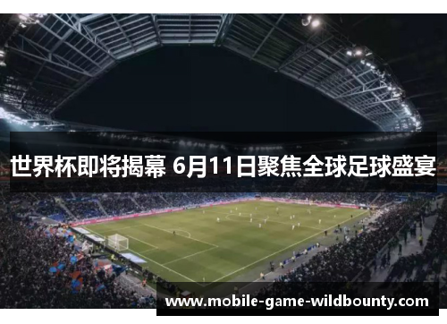 世界杯即将揭幕 6月11日聚焦全球足球盛宴